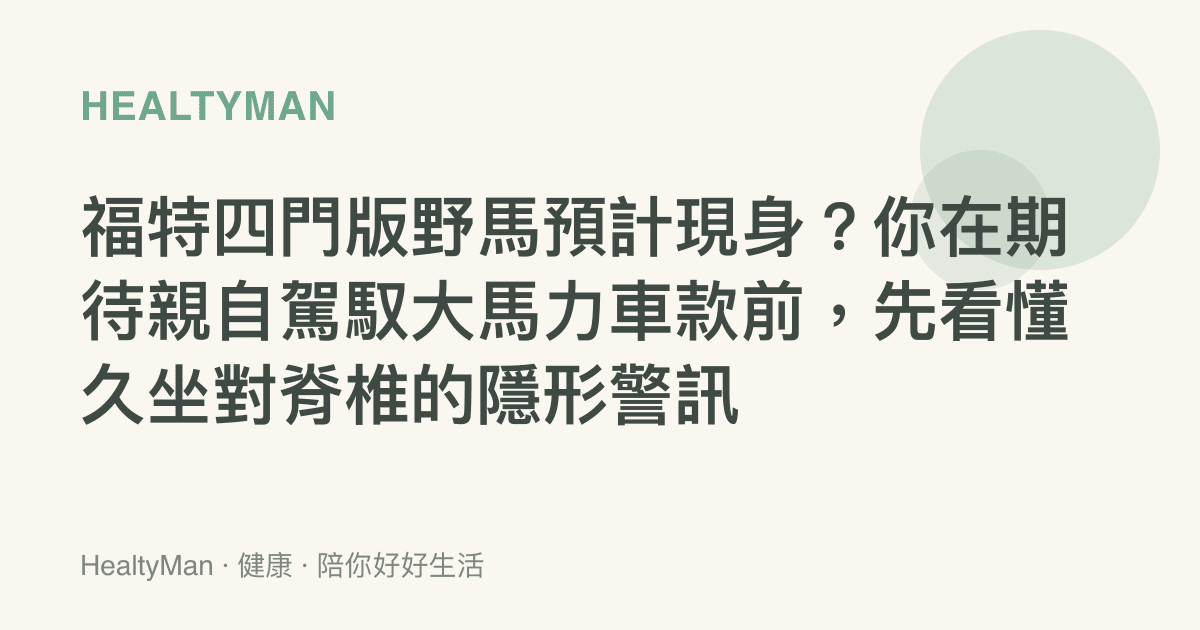 福特四門版野馬預計現身？你在期待親自駕馭大馬力車款前，先看懂久坐對脊椎的隱形警訊