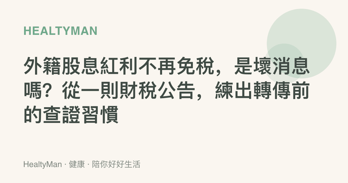 外籍股息紅利不再免稅，是壞消息嗎？從一則財稅公告，練出轉傳前的查證習慣