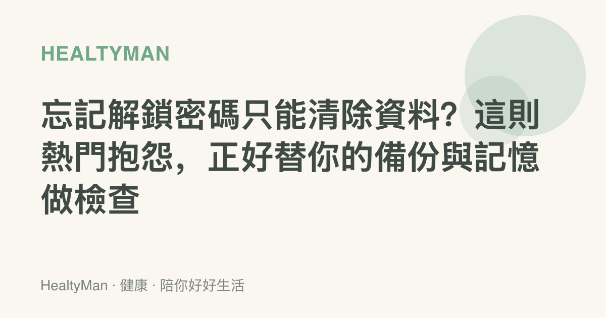 忘記解鎖密碼只能清除資料？這則熱門抱怨，正好替你的備份與記憶做檢查