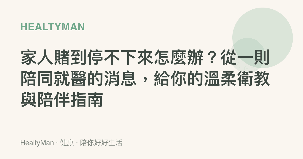 家人賭到停不下來怎麼辦？從一則陪同就醫的消息，給你的溫柔衛教與陪伴指南
