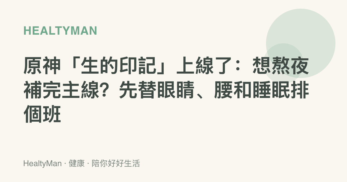 原神「生的印記」上線了：想熬夜補完主線？先替眼睛、腰和睡眠排個班
