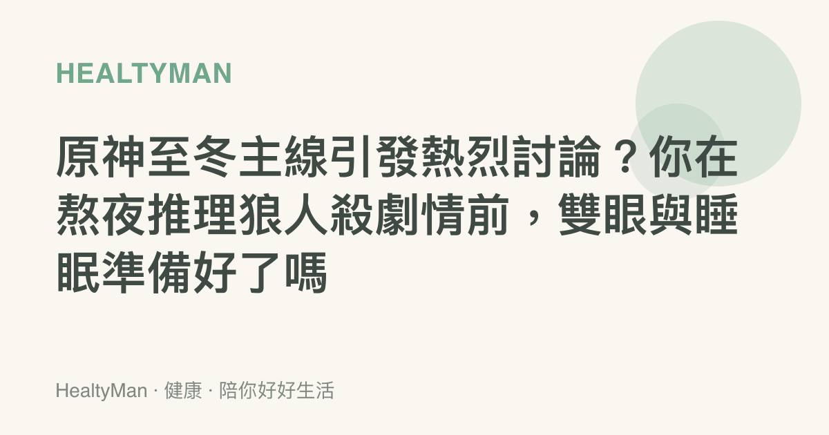 原神至冬主線引發熱烈討論？你在熬夜推理狼人殺劇情前，雙眼與睡眠準備好了嗎