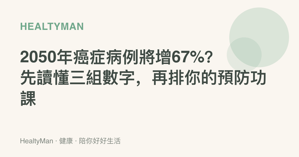2050年癌症病例將增67%？先讀懂三組數字，再排你的預防功課