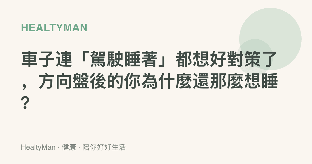 車子連「駕駛睡著」都想好對策了，方向盤後的你為什麼還那麼想睡？