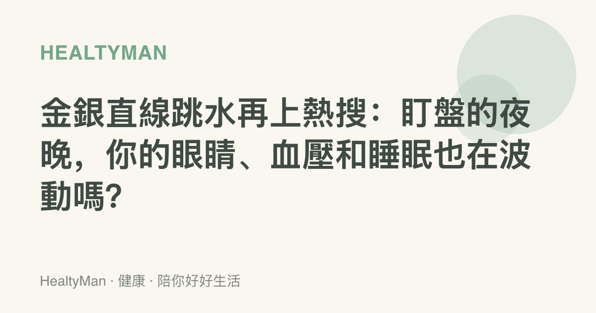 金銀直線跳水再上熱搜：盯盤的夜晚，你的眼睛、血壓和睡眠也在波動嗎？