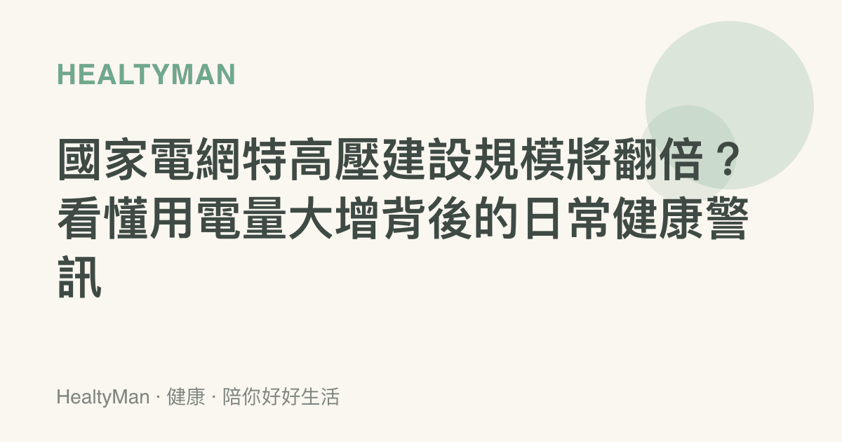 國家電網特高壓建設規模將翻倍？看懂用電量大增背後的日常健康警訊