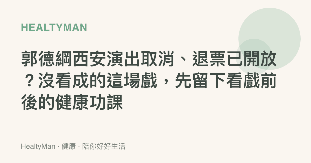 郭德綱西安演出取消、退票已開放？沒看成的這場戲，先留下看戲前後的健康功課