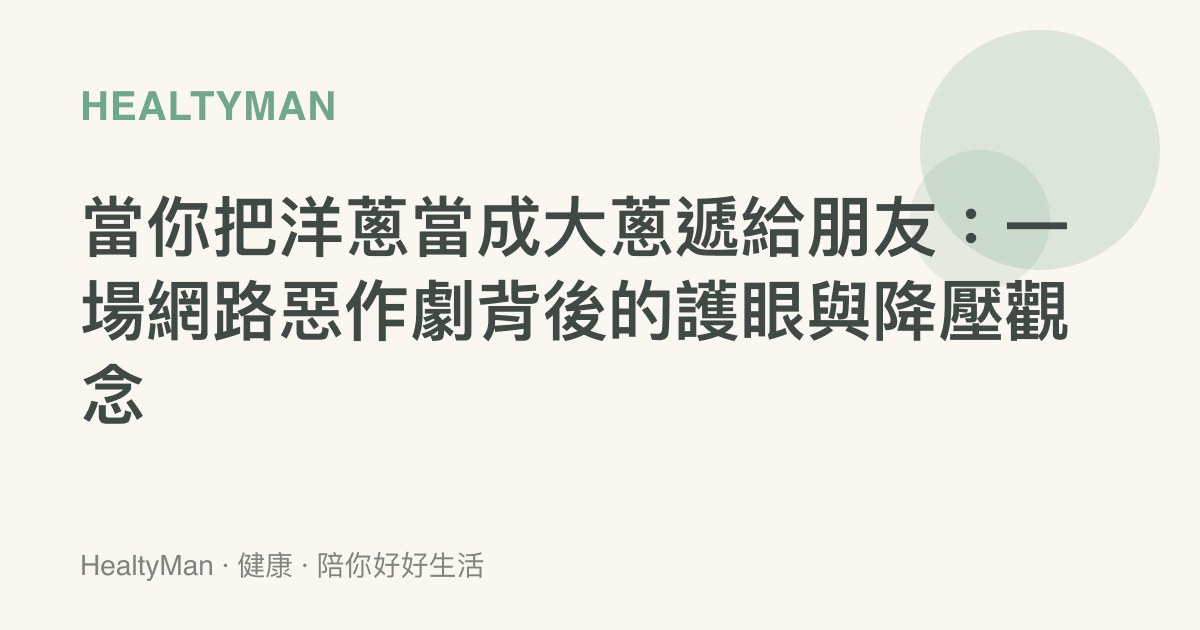 當你把洋蔥當成大蔥遞給朋友：一場網路惡作劇背後的護眼與降壓觀念