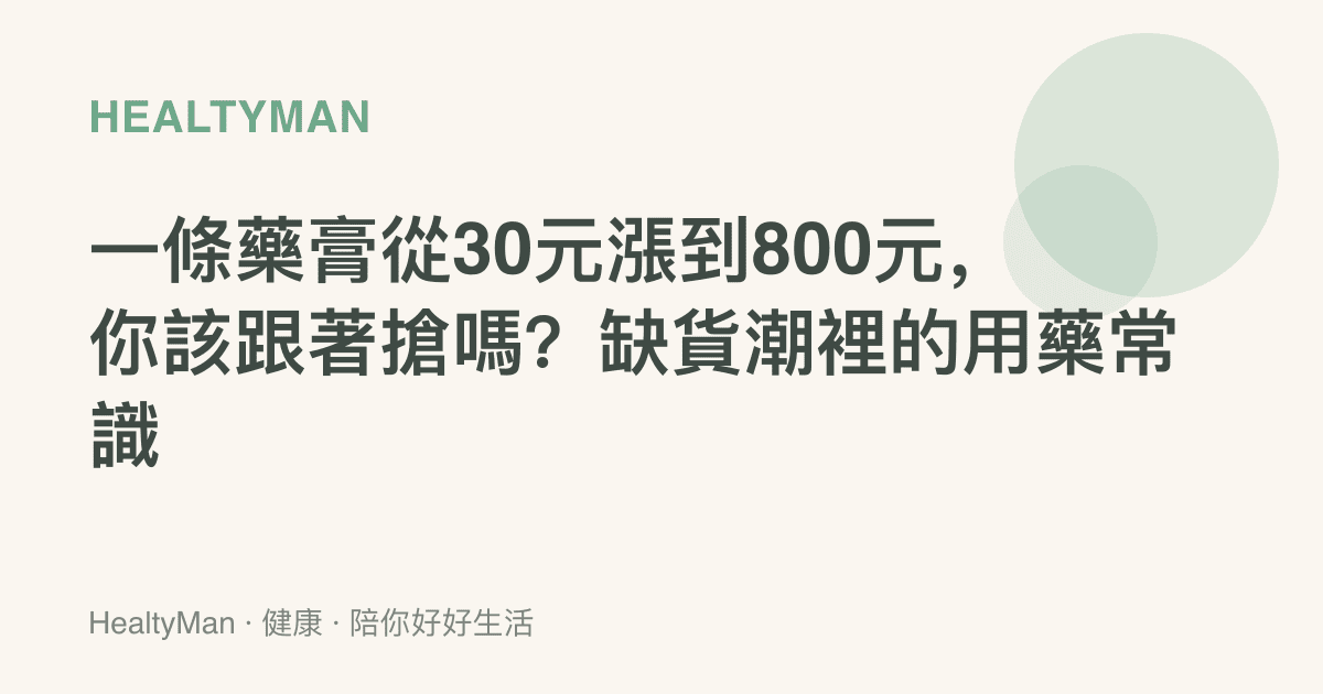 一條藥膏從30元漲到800元，你該跟著搶嗎？缺貨潮裡的用藥常識