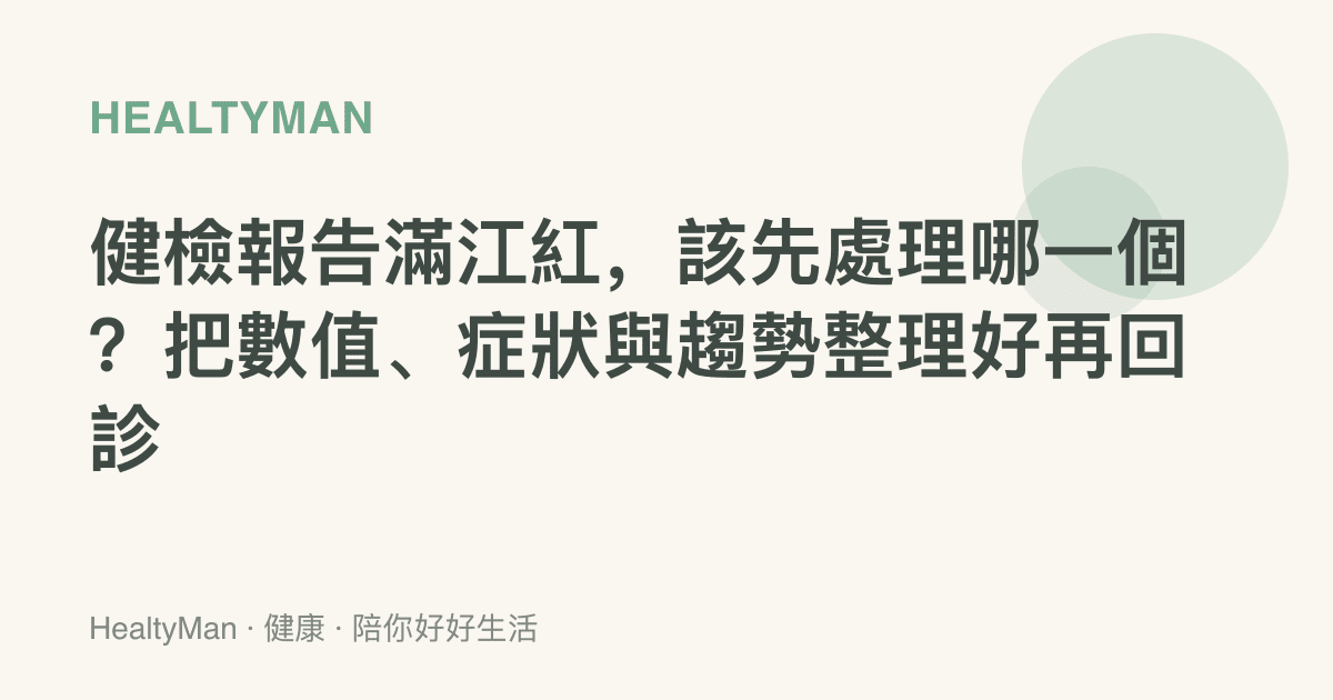 健檢報告滿江紅，該先處理哪一個？把數值、症狀與趨勢整理好再回診