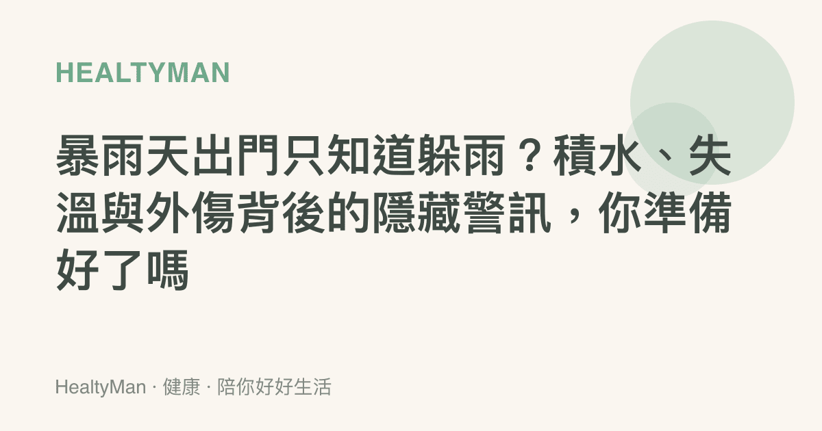 暴雨天出門只知道躲雨？積水、失溫與外傷背後的隱藏警訊，你準備好了嗎