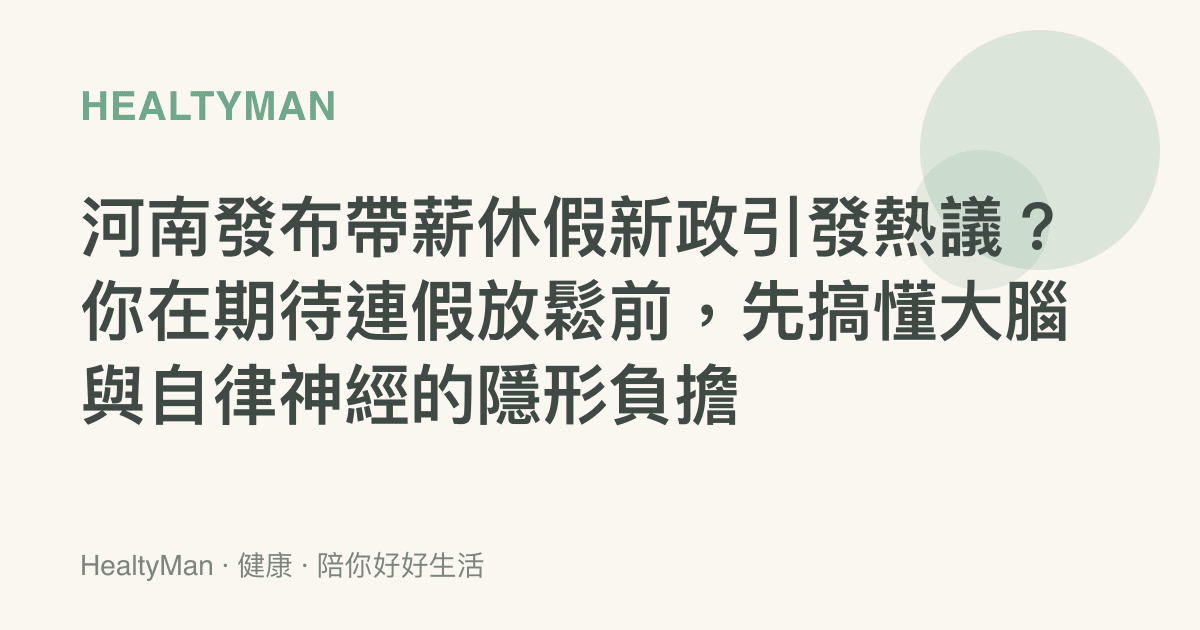 河南發布帶薪休假新政引發熱議？你在期待連假放鬆前，先搞懂大腦與自律神經的隱形負擔