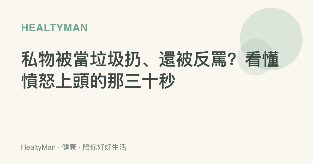 私物被當垃圾扔、還被反罵？看懂憤怒上頭的那三十秒