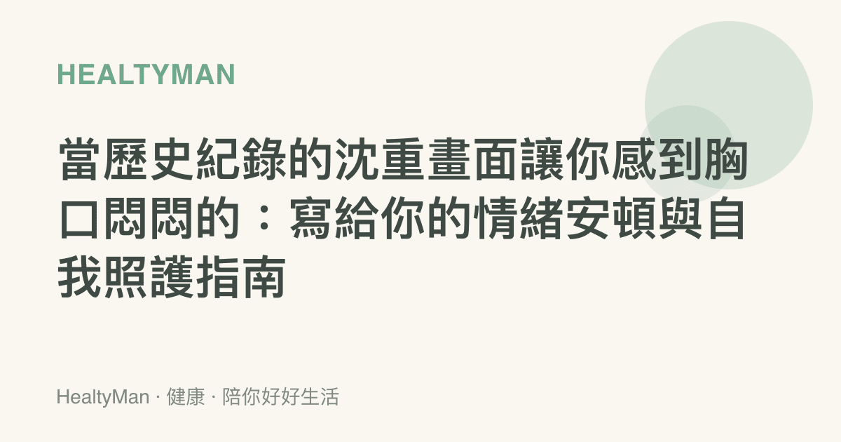 當歷史紀錄的沈重畫面讓你感到胸口悶悶的：寫給你的情緒安頓與自我照護指南