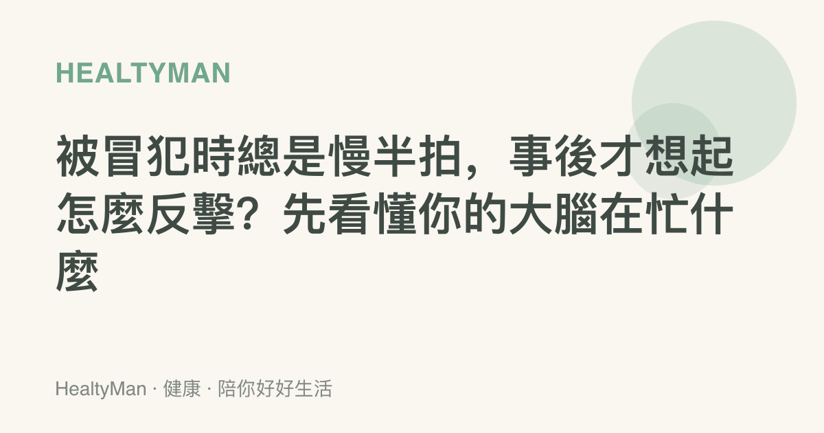 被冒犯時總是慢半拍，事後才想起怎麼反擊？先看懂你的大腦在忙什麼