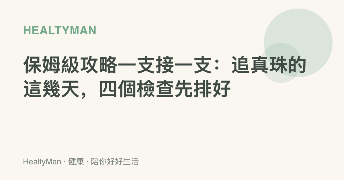 保姆級攻略一支接一支：追真珠的這幾天，四個檢查先排好