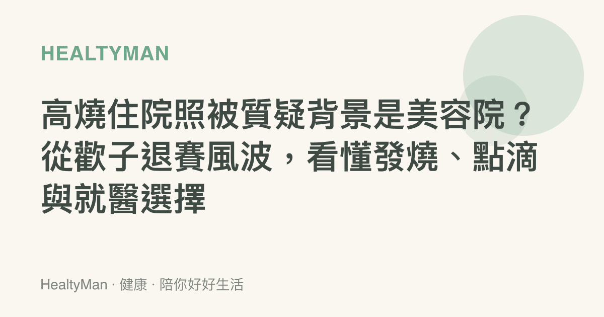 高燒住院照被質疑背景是美容院？從歡子退賽風波，看懂發燒、點滴與就醫選擇