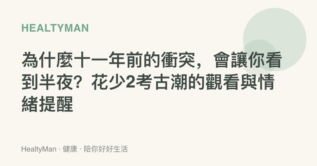 為什麼十一年前的衝突，會讓你看到半夜？花少2考古潮的觀看與情緒提醒