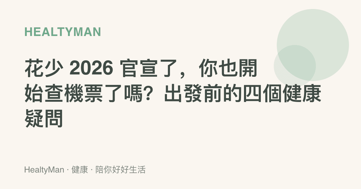 花少 2026 官宣了，你也開始查機票了嗎？出發前的四個健康疑問
