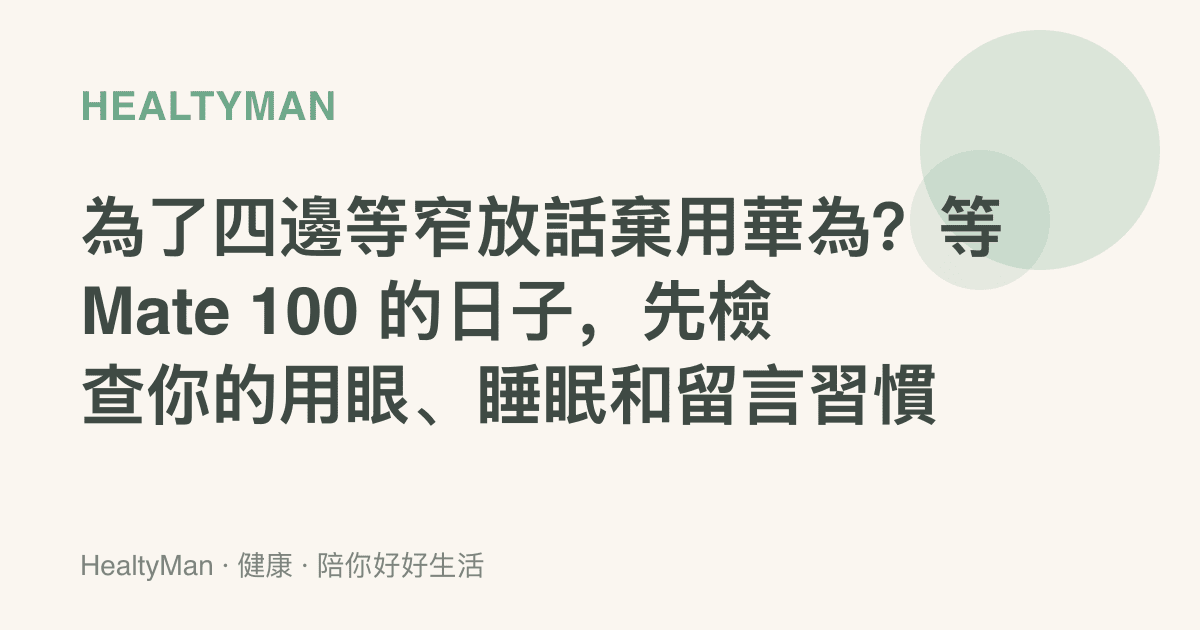 為了四邊等窄放話棄用華為？等 Mate 100 的日子，先檢查你的用眼、睡眠和留言習慣