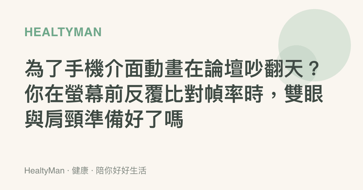 為了手機介面動畫在論壇吵翻天？你在螢幕前反覆比對幀率時，雙眼與肩頸準備好了嗎