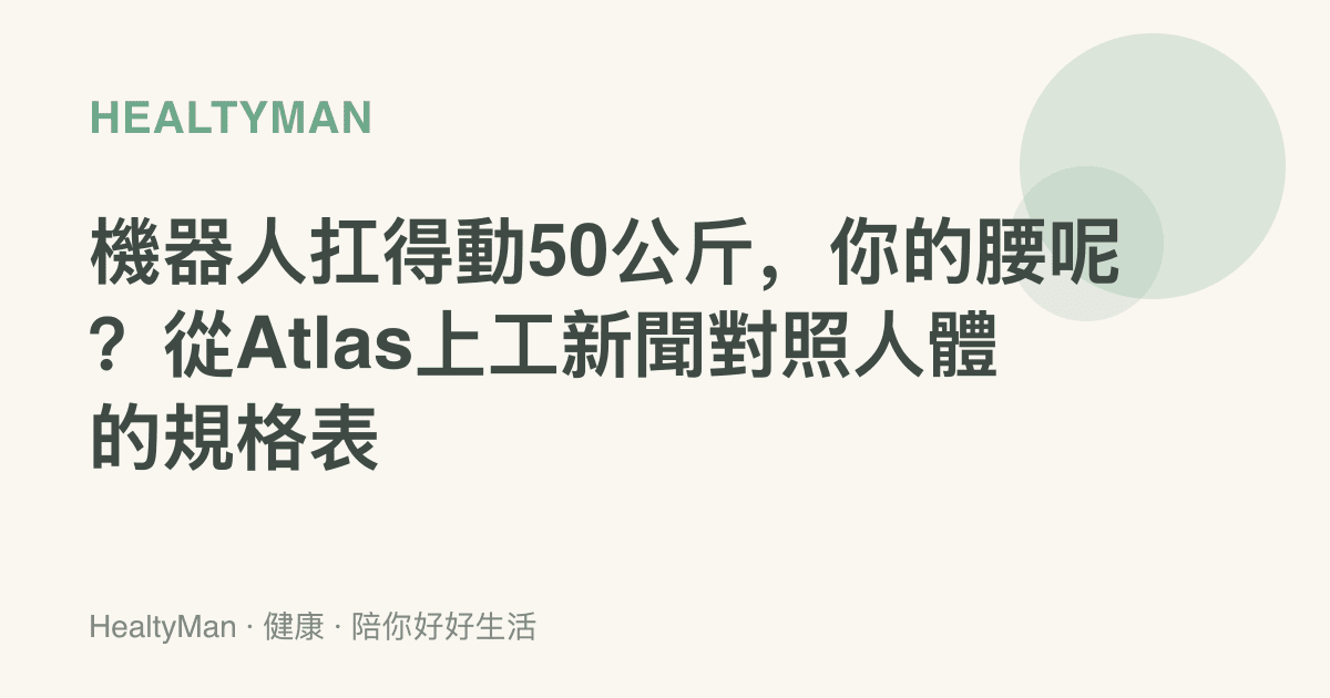 機器人扛得動50公斤，你的腰呢？從Atlas上工新聞對照人體的規格表