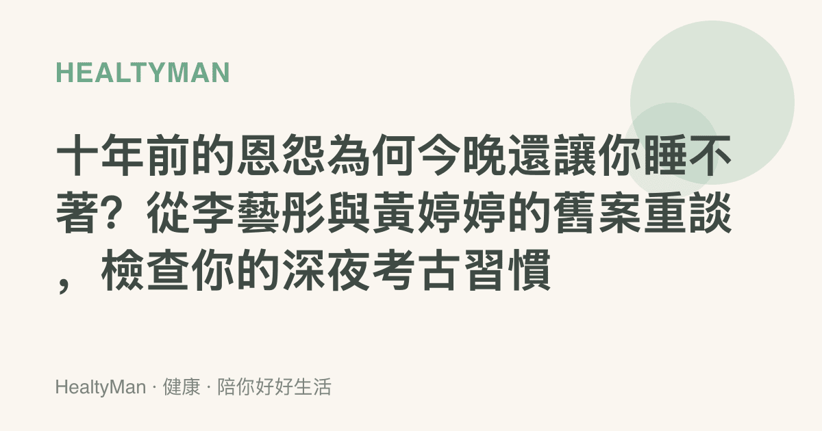 十年前的恩怨為何今晚還讓你睡不著？從李藝彤與黃婷婷的舊案重談，檢查你的深夜考古習慣