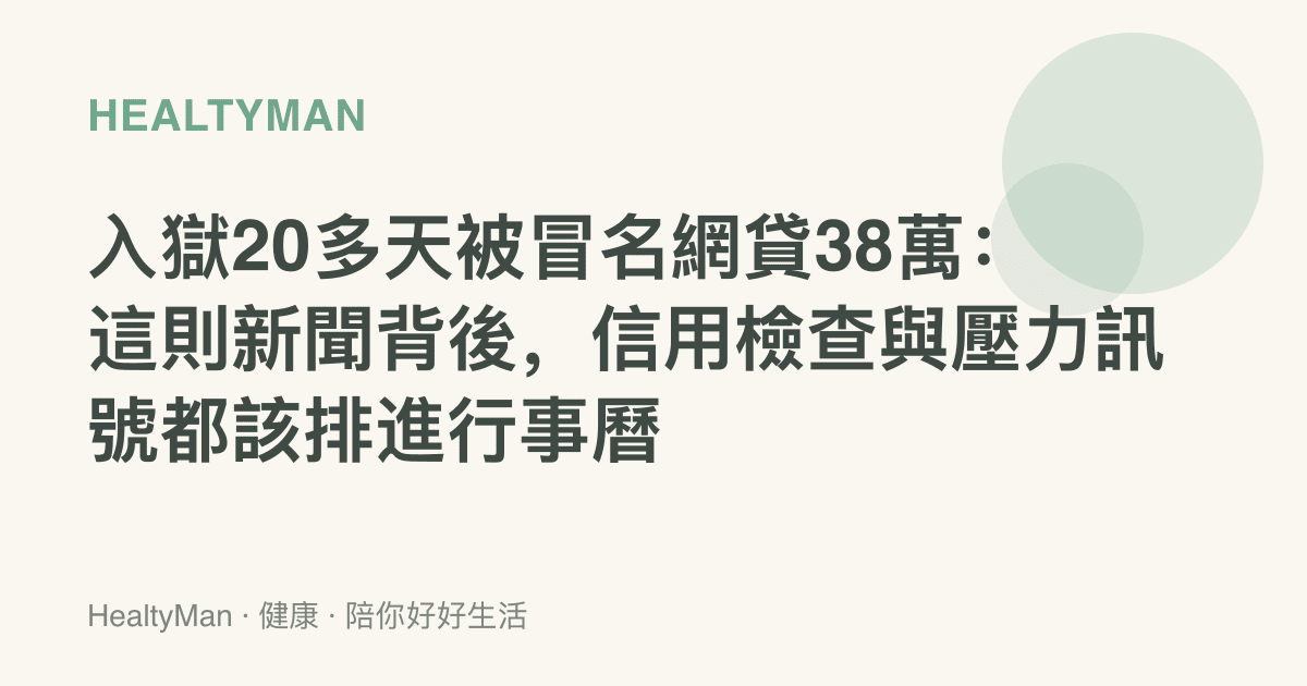入獄20多天被冒名網貸38萬：這則新聞背後，信用檢查與壓力訊號都該排進行事曆