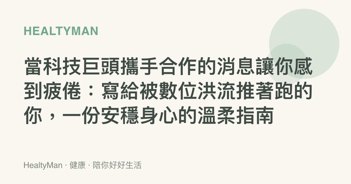 當科技巨頭攜手合作的消息讓你感到疲倦：寫給被數位洪流推著跑的你，一份安穩身心的溫柔指南