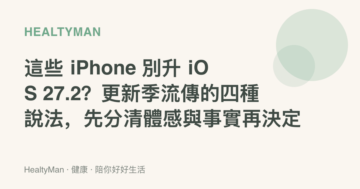 這些 iPhone 別升 iOS 27.2？更新季流傳的四種說法，先分清體感與事實再決定