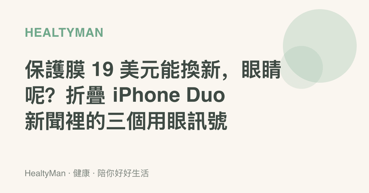 保護膜 19 美元能換新，眼睛呢？折疊 iPhone Duo 新聞裡的三個用眼訊號