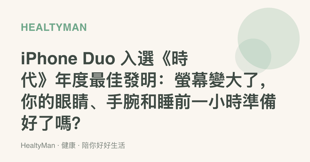 iPhone Duo 入選《時代》年度最佳發明：螢幕變大了，你的眼睛、手腕和睡前一小時準備好了嗎？