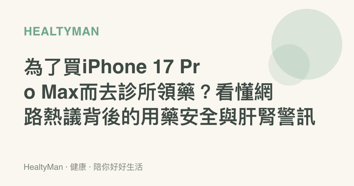 為了買iPhone 17 Pro Max而去診所領藥？看懂網路熱議背後的用藥安全與肝腎警訊