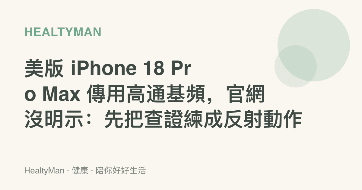 美版 iPhone 18 Pro Max 傳用高通基頻，官網沒明示：先把查證練成反射動作