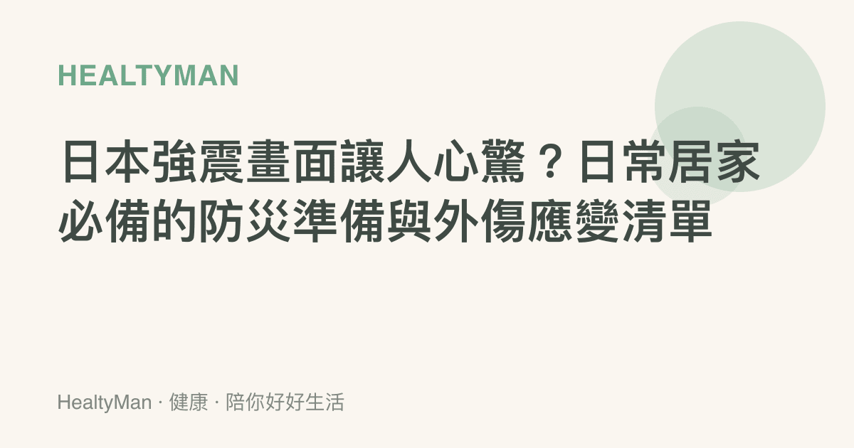 日本強震畫面讓人心驚？日常居家必備的防災準備與外傷應變清單