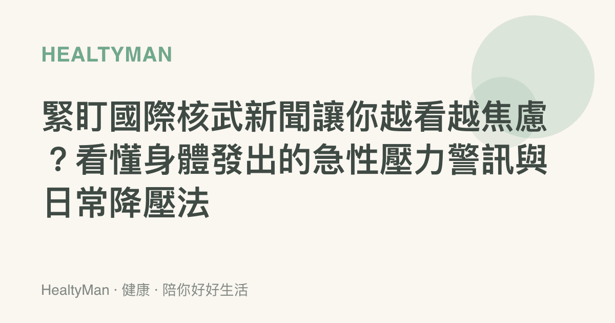 緊盯國際核武新聞讓你越看越焦慮？看懂身體發出的急性壓力警訊與日常降壓法