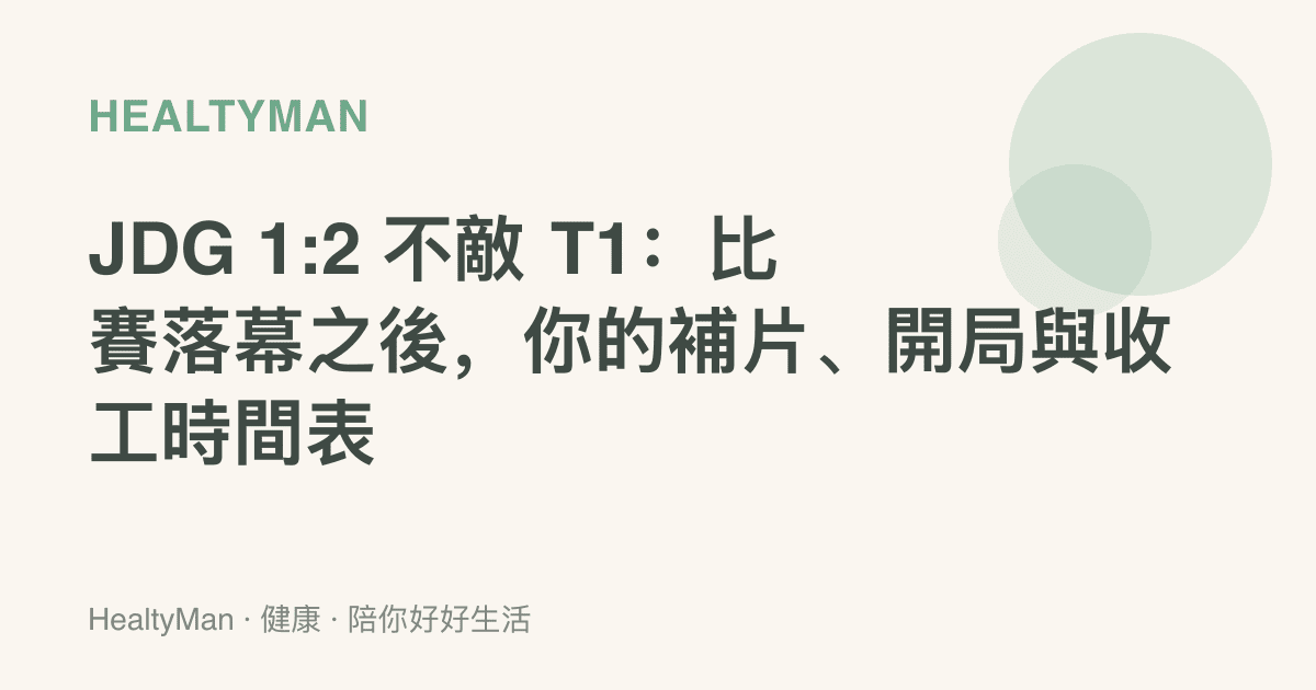 JDG 1:2 不敵 T1：比賽落幕之後，你的補片、開局與收工時間表