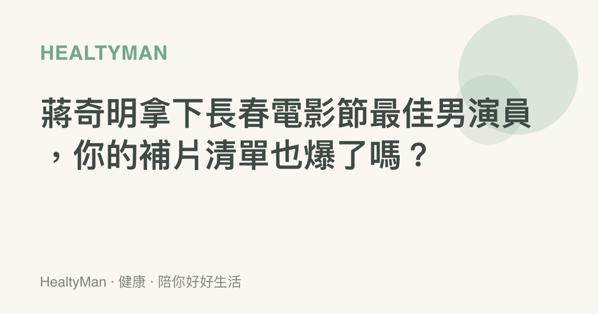 蔣奇明拿下長春電影節最佳男演員，你的補片清單也爆了嗎？