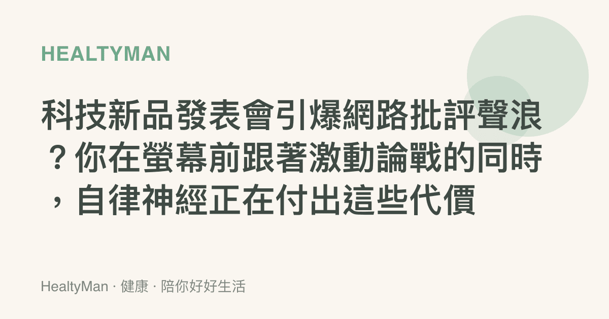 科技新品發表會引爆網路批評聲浪？你在螢幕前跟著激動論戰的同時，自律神經正在付出這些代價
