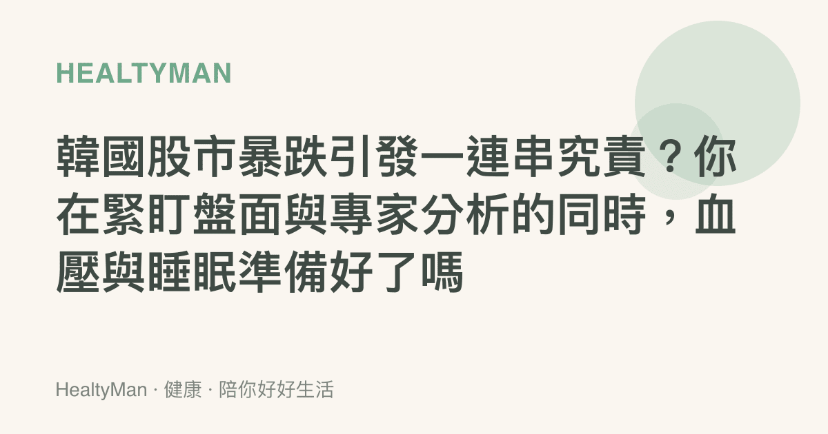 韓國股市暴跌引發一連串究責？你在緊盯盤面與專家分析的同時，血壓與睡眠準備好了嗎
