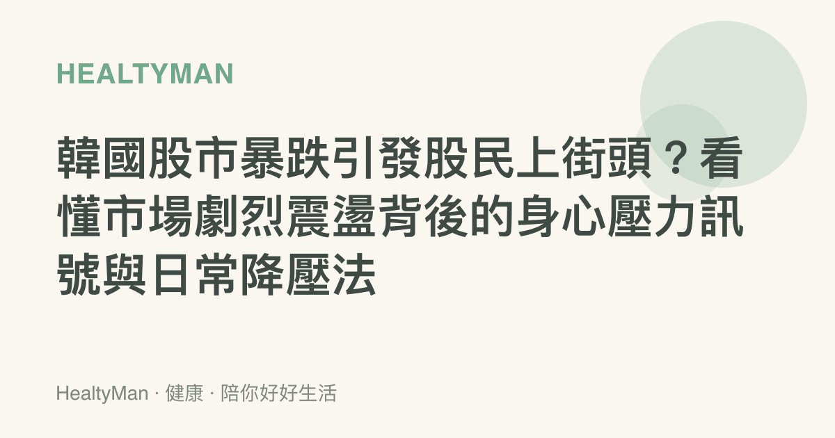 韓國股市暴跌引發股民上街頭？看懂市場劇烈震盪背後的身心壓力訊號與日常降壓法