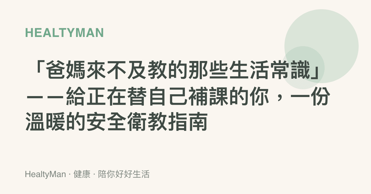 「爸媽來不及教的那些生活常識」——給正在替自己補課的你，一份溫暖的安全衛教指南