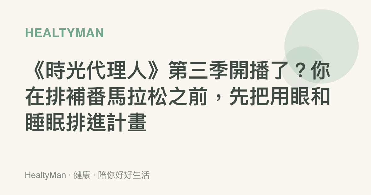 《時光代理人》第三季開播了？你在排補番馬拉松之前，先把用眼和睡眠排進計畫