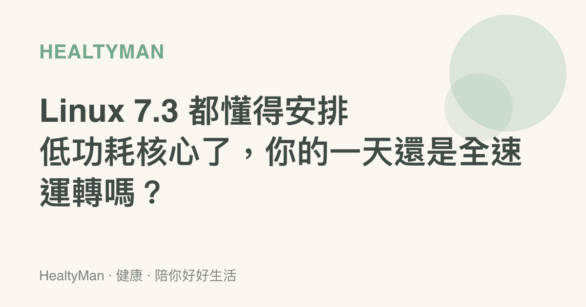 Linux 7.3 都懂得安排低功耗核心了，你的一天還是全速運轉嗎？