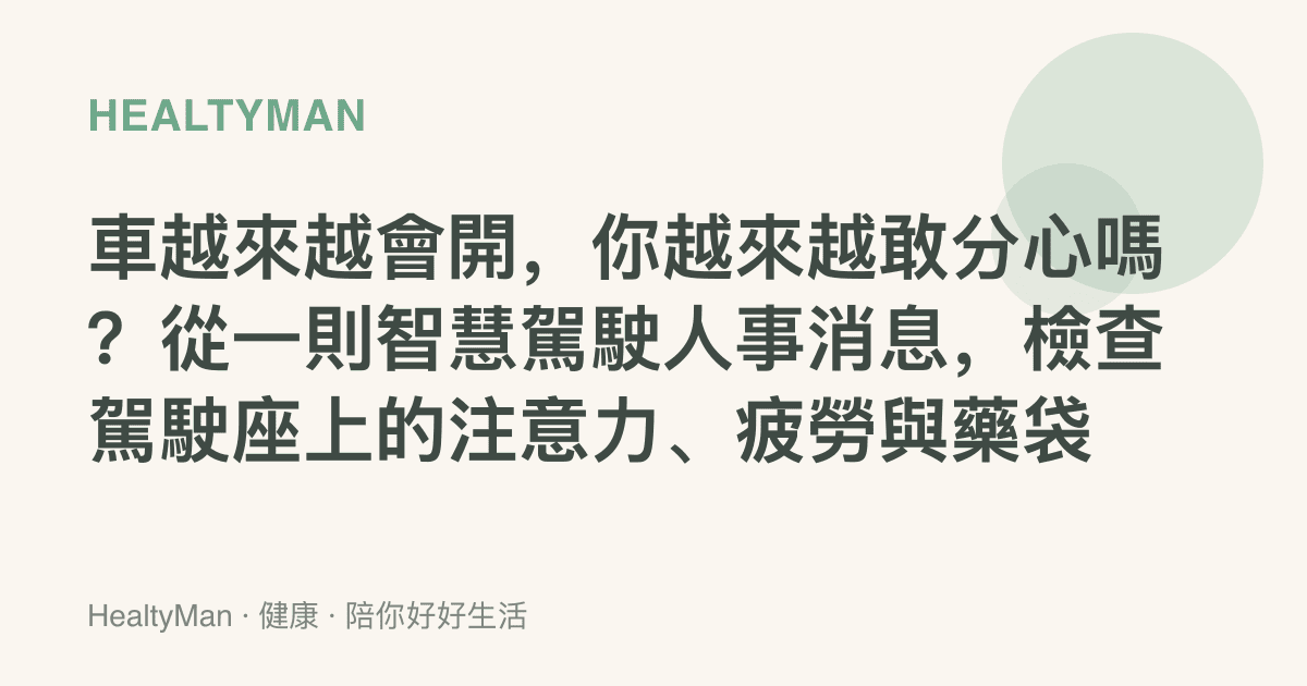 車越來越會開，你越來越敢分心嗎？從一則智慧駕駛人事消息，檢查駕駛座上的注意力、疲勞與藥袋