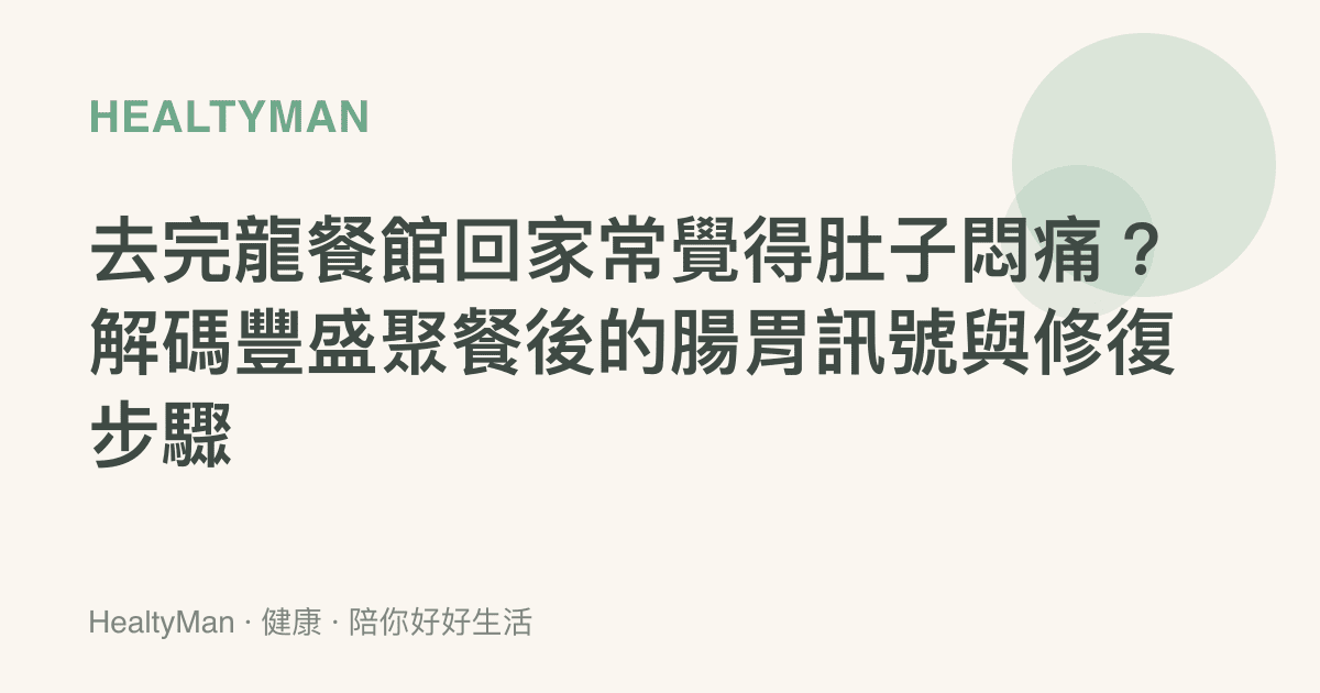 去完龍餐館回家常覺得肚子悶痛？解碼豐盛聚餐後的腸胃訊號與修復步驟