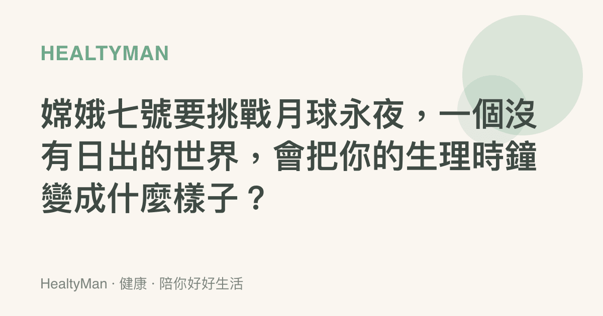 嫦娥七號要挑戰月球永夜，一個沒有日出的世界，會把你的生理時鐘變成什麼樣子？