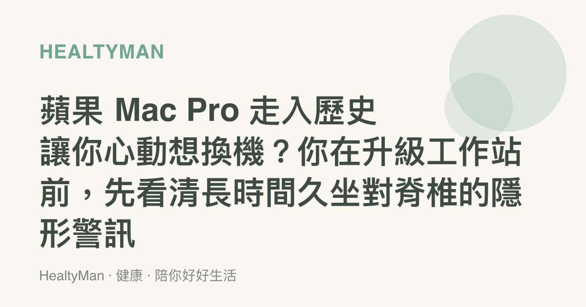 蘋果 Mac Pro 走入歷史讓你心動想換機？你在升級工作站前，先看清長時間久坐對脊椎的隱形警訊