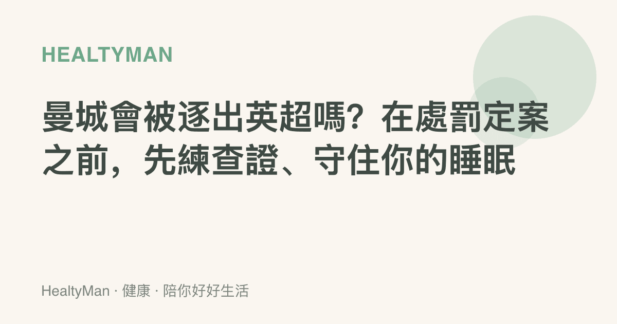 曼城會被逐出英超嗎？在處罰定案之前，先練查證、守住你的睡眠