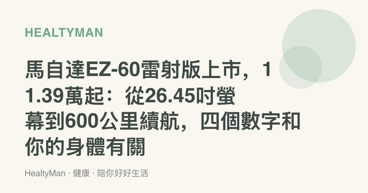 馬自達EZ-60雷射版上市，11.39萬起：從26.45吋螢幕到600公裏續航，四個數字和你的身體有關